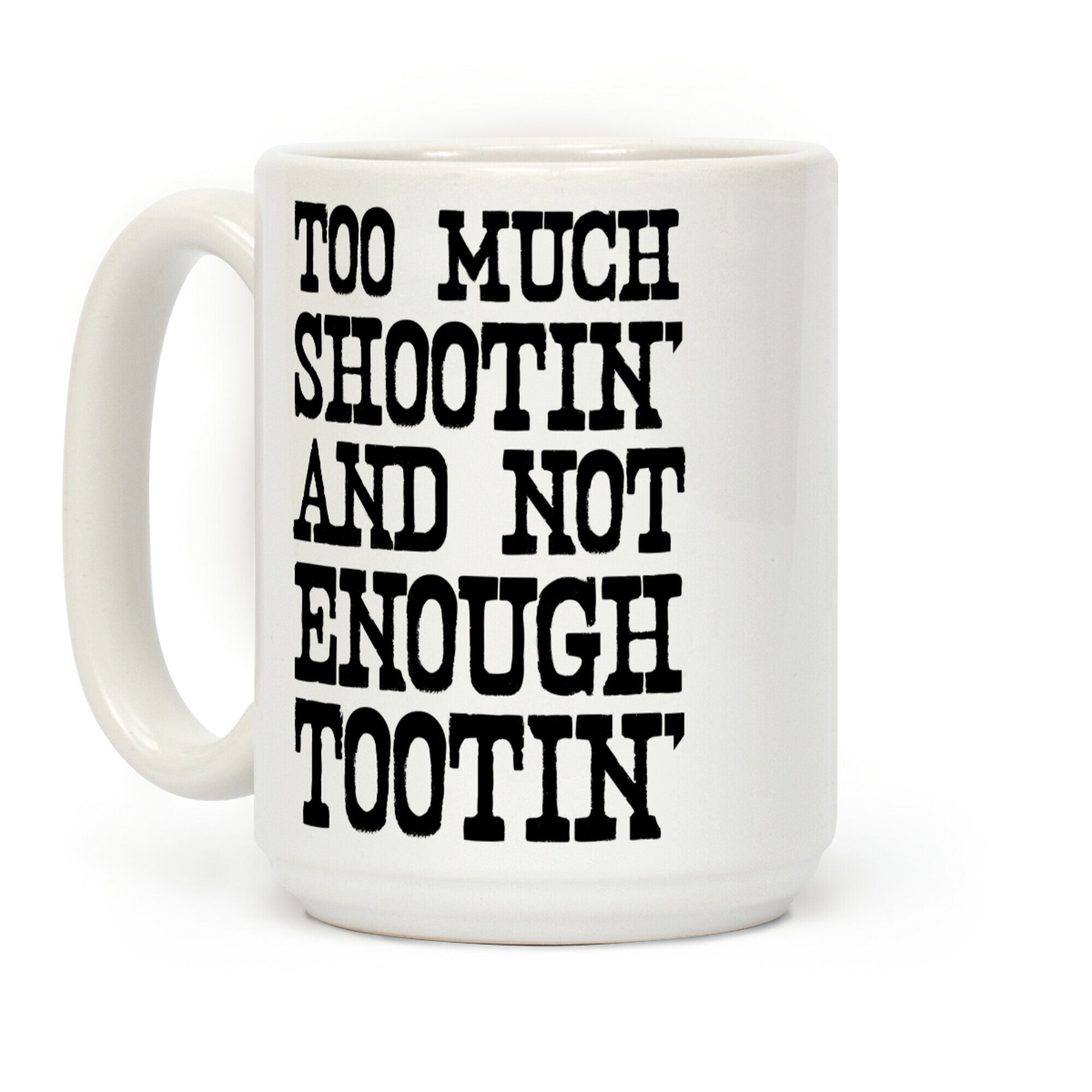 Too Much Shootin' and Not Enough Tootin' Coffee Mug
